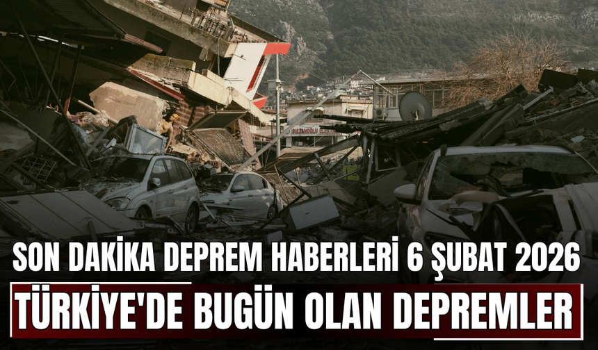 Son Dakika Deprem Haberleri 6 Şubat 2026! Türkiye'de Bugün Olan Depremler