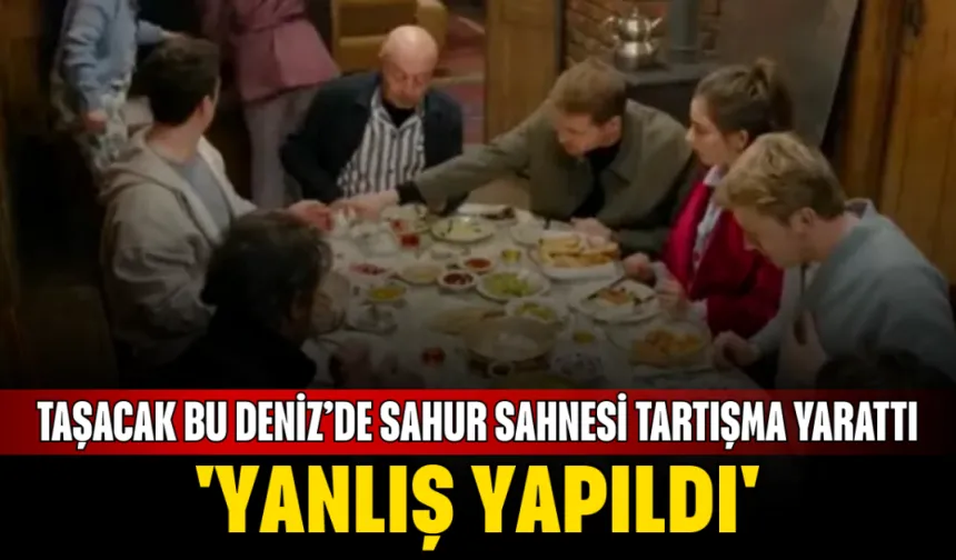 Taşacak Bu Deniz’de sahur sahnesi tartışma yarattı