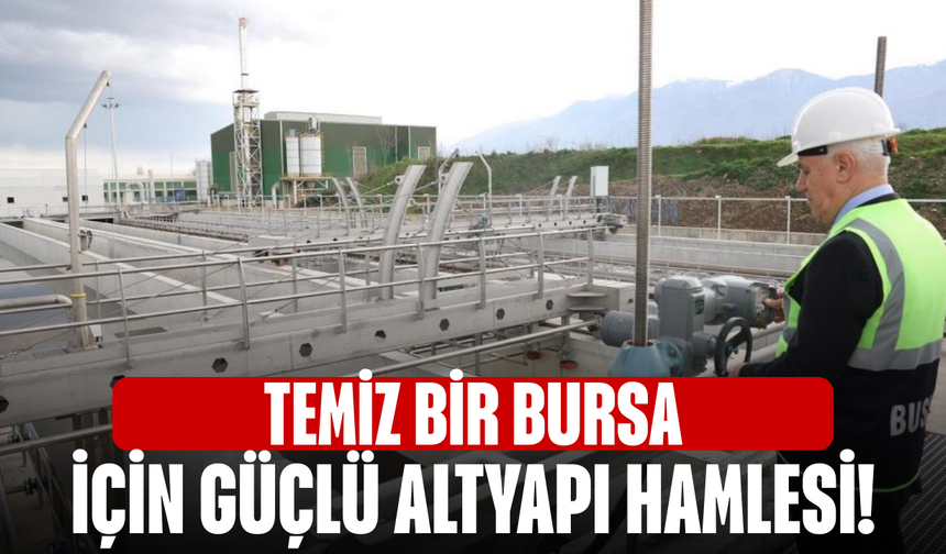 Temiz bir Bursa için güçlü altyapı hamlesi!