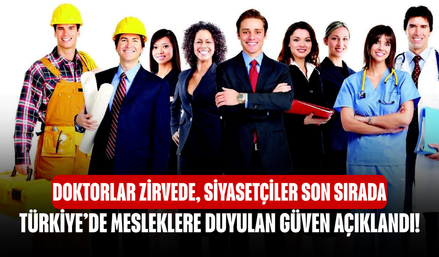 Türkiye’de Mesleklere Duyulan Güven Açıklandı! Doktorlar Zirvede, Siyasetçiler Son Sırada