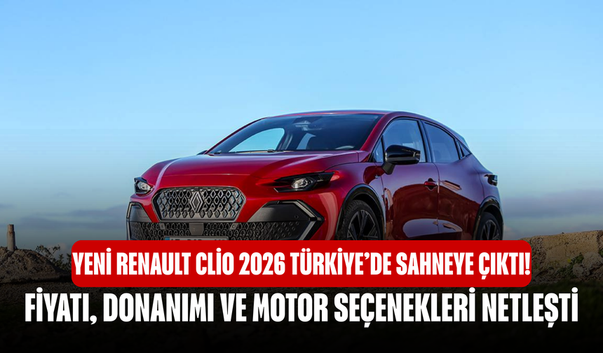 Yeni Renault Clio 2026 Türkiye’de Sahneye Çıktı! Fiyatı, Donanımı Ve Motor Seçenekleri Netleşti