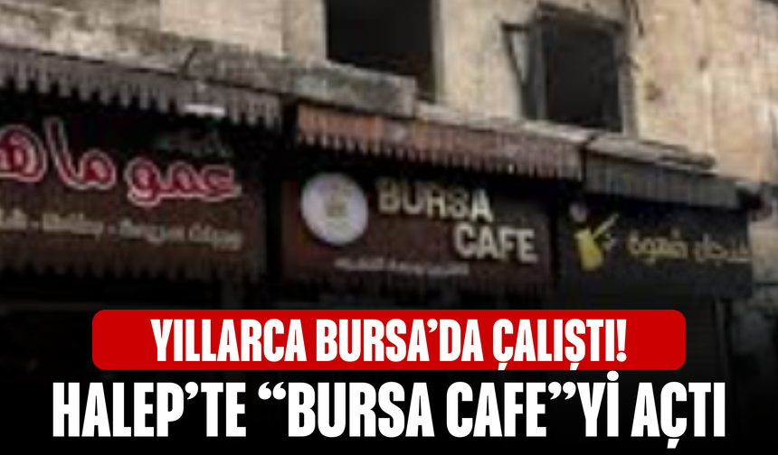 Yıllarca Bursa’da Çalıştı! Halep’te “Bursa Cafe”yi Açtı