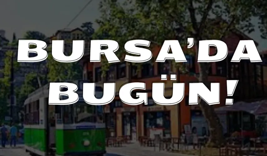 17 Mart Bursa Gündemi! 17 Mart Bursa’da Neler Yaşandı?