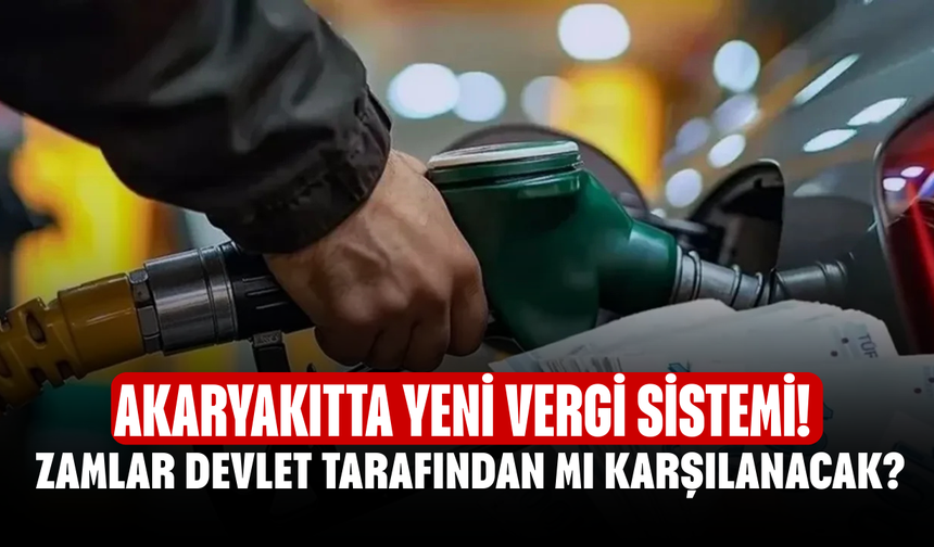 Akaryakıtta Yeni Vergi Sistemi! Zamların Büyük Bölümü Devlet Tarafından mı Karşılanacak?