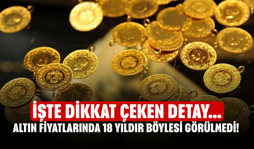 Altın fiyatlarında 18 yıldır böylesi görülmedi! İşte dikkat çeken detaylar