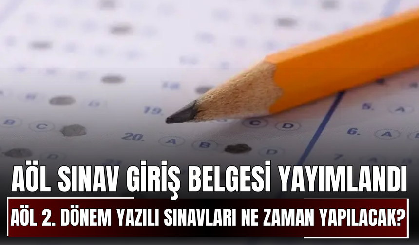 AÖL sınav giriş belgesi yayımlandı! 2026 AÖL 2. dönem yazılı sınavları ne zaman yapılacak?