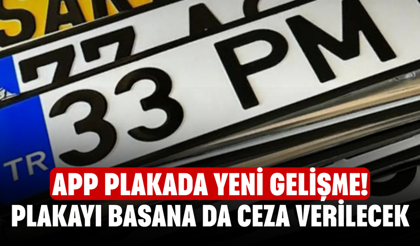 APP plakada yeni gelişme! Plakayı basana da ceza verilecek