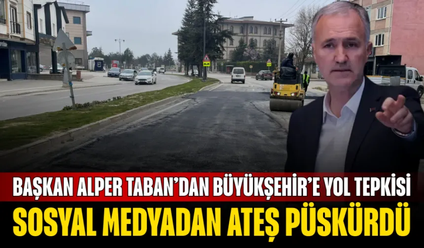 Başkan Alper Taban’dan Büyükşehir’e yol tepkisi: Sosyal medyadan ateş püskürdü