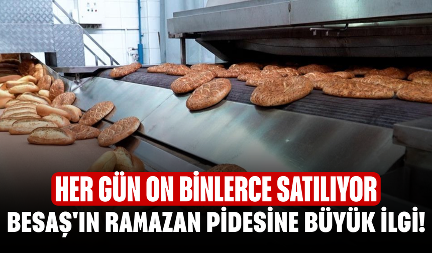 BESAŞ'ın Ramazan pidesine büyük ilgi! Her gün on binlerce satılıyor