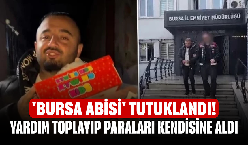 'Bursa Abisi' tutuklandı! Sosyal medyadan yardım toplayıp, yardım paralarını kendisine aldı