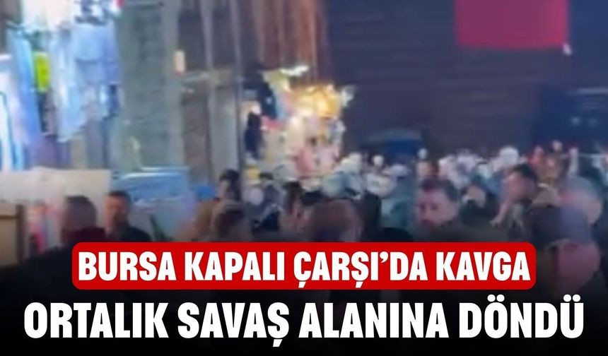 Bursa Kapalı Çarşı’da kavga! Ortalık savaş alanına döndü