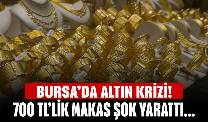 Bursa’da Altın Krizi! 700 TL’lik Makas Şok Yarattı