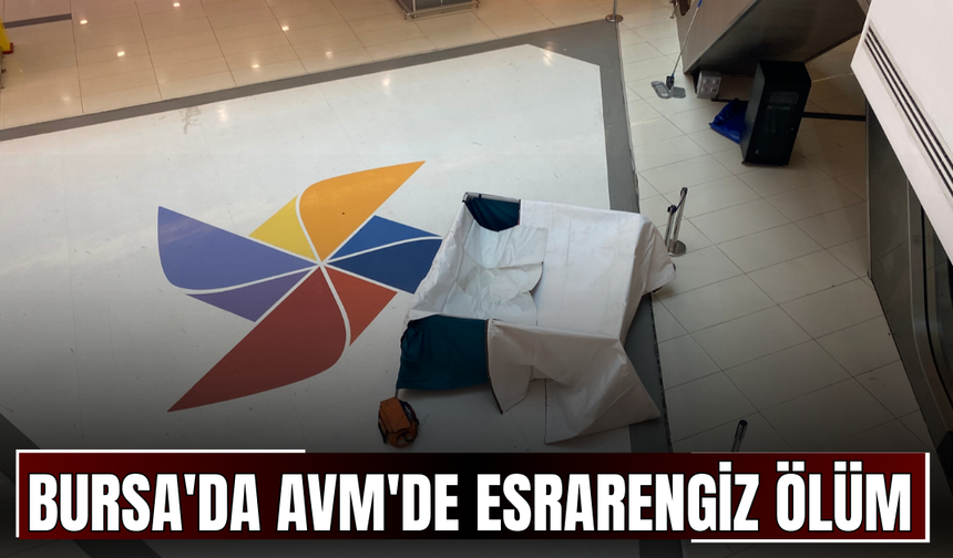 Bursa'da AVM'de esrarengiz ölüm