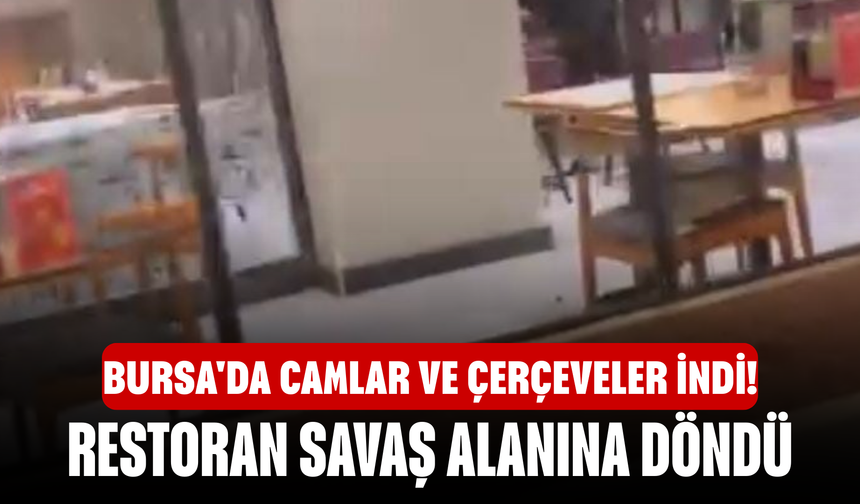 Bursa'da camlar ve çerçeveler indi! Restoran savaş alanına döndü