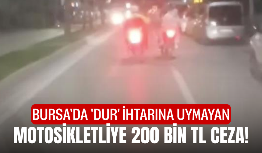 Bursa'da 'dur' ihtarına uymayan motosikletliye 200 bin TL ceza!