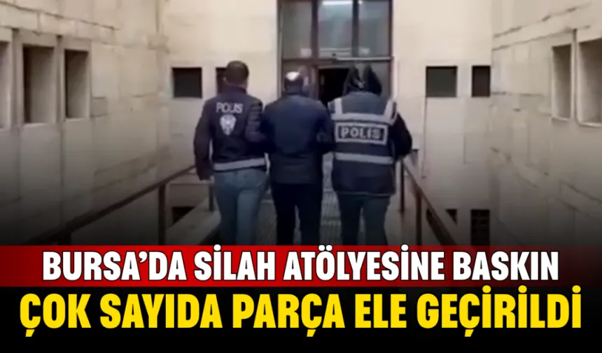Bursa’da silah atölyesine baskın: Çok sayıda parça ele geçirildi