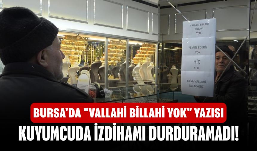 Bursa'da "Vallahi billahi yok" yazısı kuyumcuda izdihamı durduramadı!