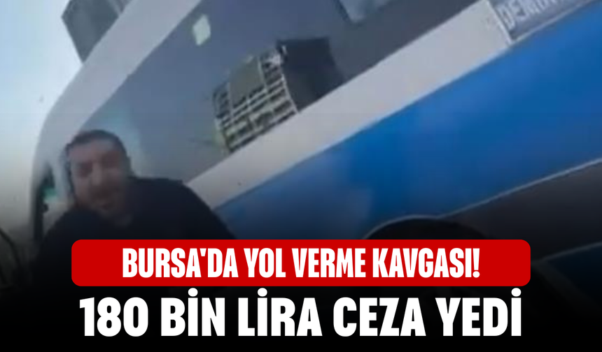 Bursa'da yol verme kavgası! 180 bin lira ceza yedi