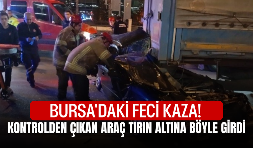 Bursa'daki feci kaza! Kontrolden çıkan araç tırın altına böyle girdi