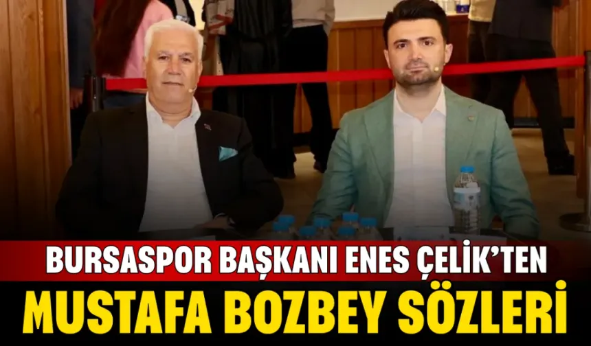 Bursaspor Başkanı Enes Çelik'ten Mustafa Bozbey Sözleri