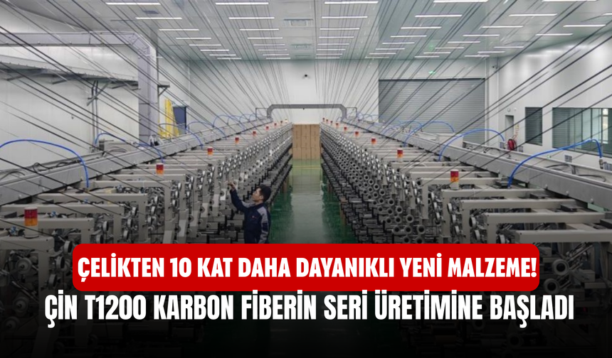 Çelikten 10 Kat Daha Dayanıklı Yeni Malzeme! Çin T1200 Karbon Fiberin Seri Üretimine Başladı