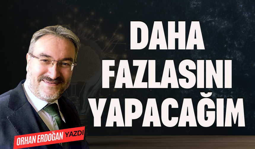 DAHA FAZLASINI YAPACAĞIM