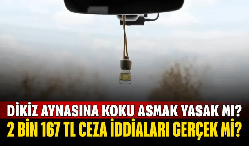 Dikiz Aynasına Koku Asmak Yasak mı? 2 Bin 167 TL Ceza İddiaları Gerçek mi?