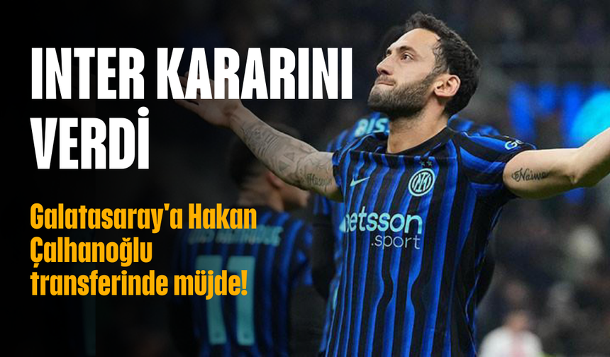 Galatasaray'a Hakan Çalhanoğlu transferinde müjde! Inter kararını verdi