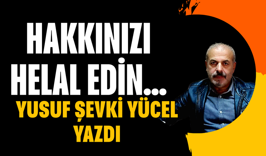 HAKKINIZI HELAL EDİN…
