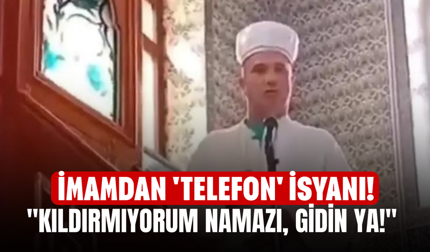 İmamdan 'telefon' isyanı! "Kıldırmıyorum namazı, gidin ya!"