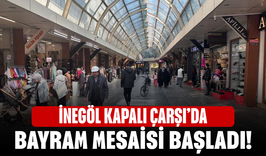 İnegöl Kapalı Çarşı’da Bayram Mesaisi Başladı!