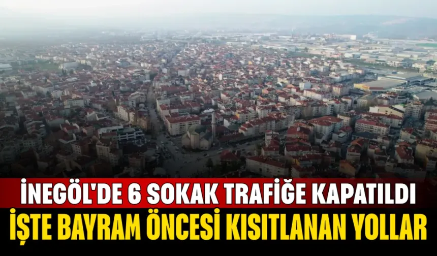 İnegöl'de 6 Sokak Trafiğe Kapatıldı: İşte Bayram Öncesi Kısıtlanan Yollar