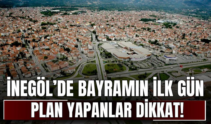 İnegöl’de Bayramın İlk Gün Plan Yapanlar Dikkat!