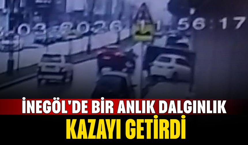 İnegöl'de bir anlık dalgınlık kazayı getirdi