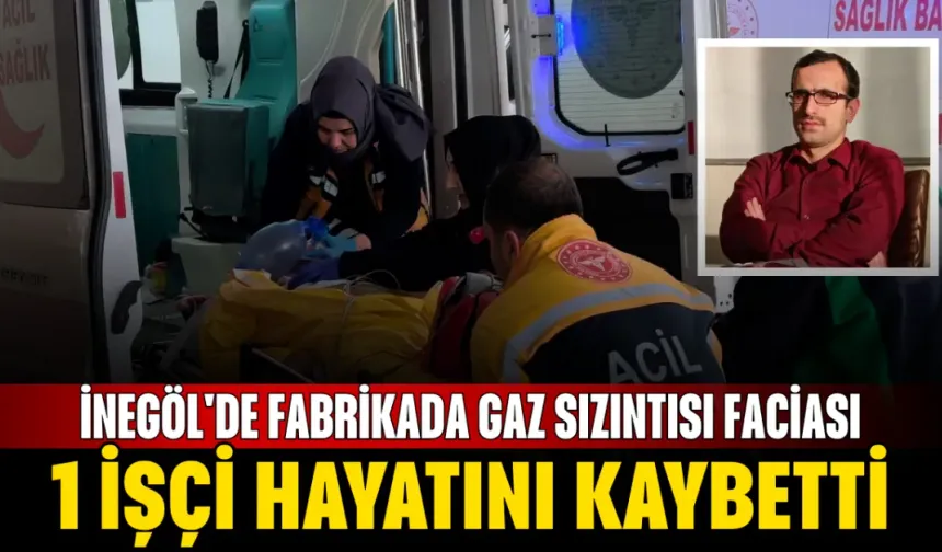İnegöl'de Fabrikada Gaz Sızıntısı Faciası: 1 İşçi Hayatını Kaybetti
