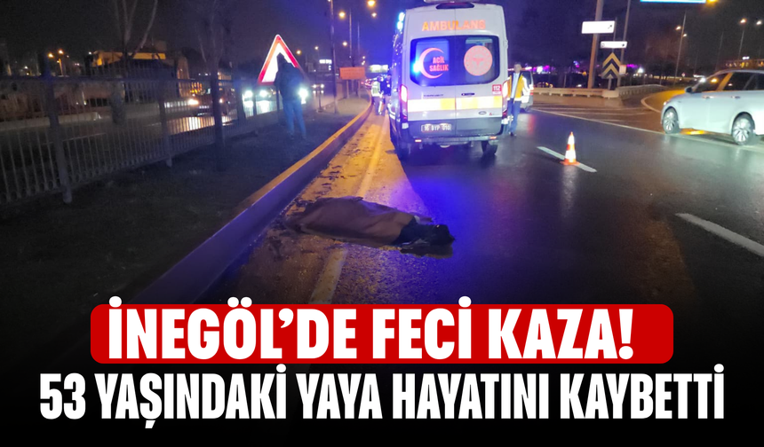 İnegöl’de Feci Kaza! 53 Yaşındaki Yaya Hayatını Kaybetti