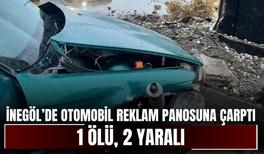 İnegöl’de otomobil reklam panosuna çarptı! 1 ölü, 2 yaralı