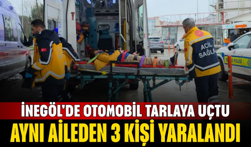 İnegöl'de Otomobil Tarlaya Uçtu: Aynı Aileden 3 Kişi Yaralandı