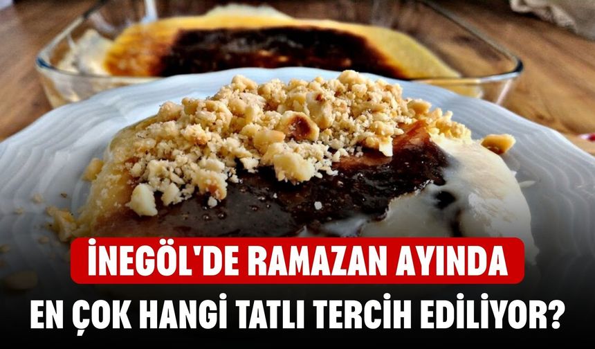 İnegöl'de Ramazan ayında en çok hangi tatlı tercih ediliyor?