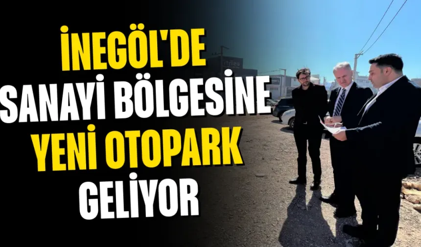 İnegöl'de Sanayi Bölgesine Yeni Otopark Geliyor