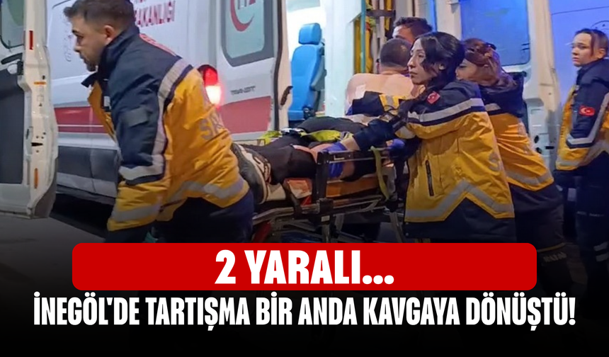 İnegöl'de tartışma bir anda kavgaya dönüştü! 2 yaralı