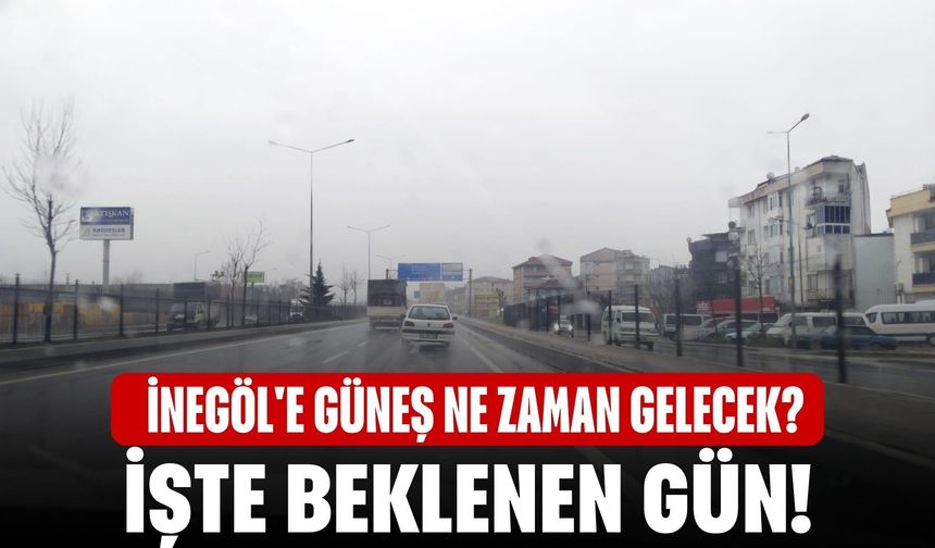 İnegöl'e güneş ne zaman gelecek? İşte Beklenen Gün...