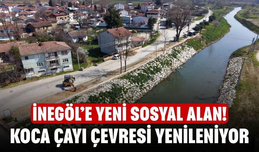 İnegöl’e yeni sosyal alan! Koca Çayı çevresi yenileniyor