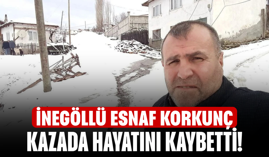İnegöllü esnaf korkunç kazada hayatını kaybetti!