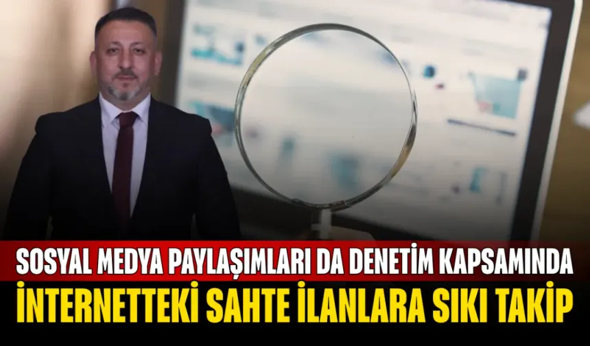 İnternetteki Sahte İlanlara Sıkı Takip: Sosyal Medya Paylaşımları da Denetim Kapsamında