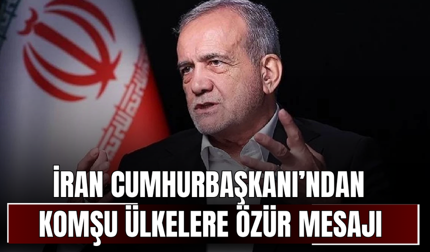 İran Cumhurbaşkanı’ndan komşu ülkelere özür mesajı