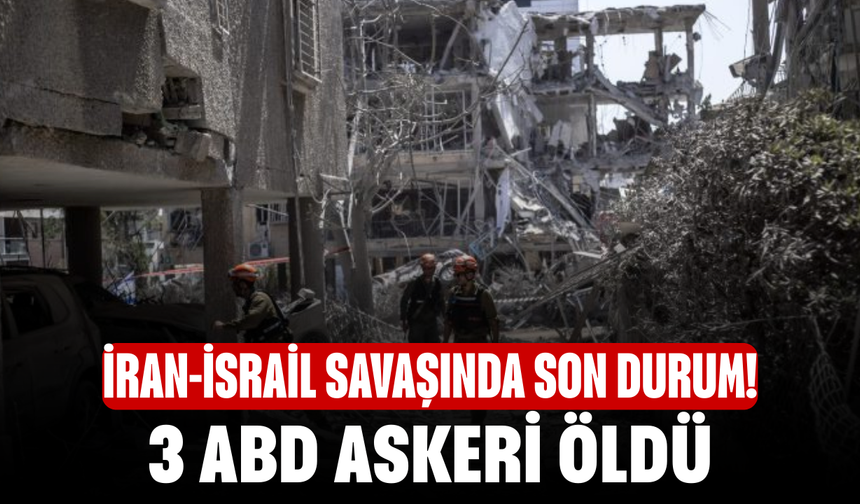 İran-İsrail savaşında son durum! 3 ABD askeri öldü