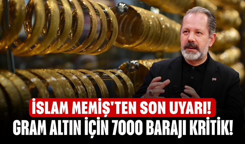 İslam Memiş'ten son uyarı! Gram altın için 7000 barajı kritik!