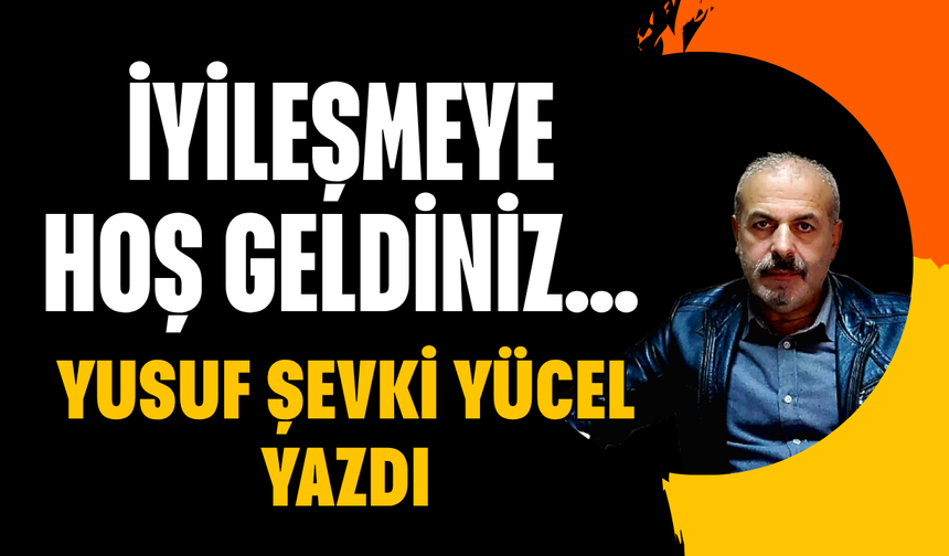 İYİLEŞMEYE HOŞ GELDİNİZ…