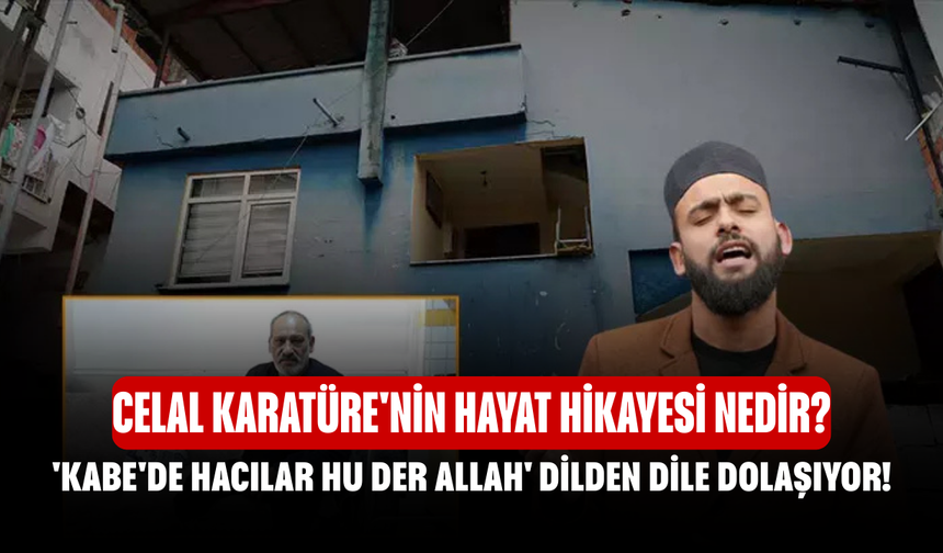 'Kabe'de Hacılar Hu Der Allah' dilden dile dolaşıyor! Celal Karatüre'nin hayat hikayesi nedir?